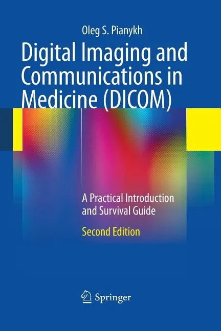 Digital Imaging and Communications in Medicine (DICOM): A Practical Introduction and Survival Guide - Paperback
