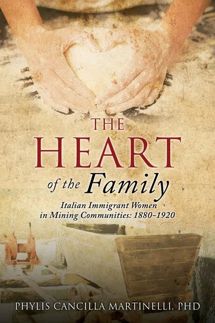 The Heart of the Family: Italian Immigrant Women in Mining Communities: 1880-1920 - Paperback
