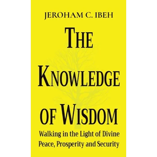 The Knowledge of Wisdom: Walking in the Light of Divine Peace, Prosperity and Security - Paperback