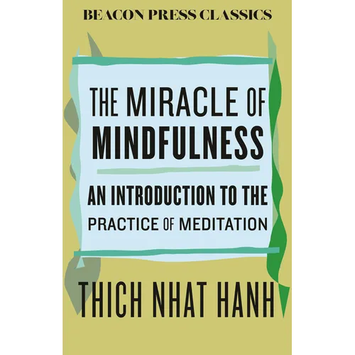 The Miracle of Mindfulness: An Introduction to the Practice of Meditation
