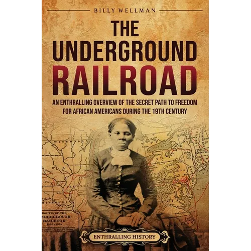 The Underground Railroad: An Enthralling Overview of the Secret Path to Freedom for African Americans during the 19th Century - Paperback