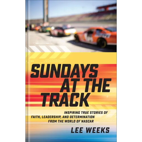 Sundays at the Track: Inspiring True Stories of Faith, Leadership, and Determination from the World of NASCAR - Hardcover