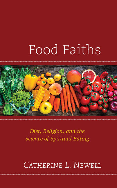 Food Faiths: Diet, Religion, and the Science of Spiritual Eating - Hardcover