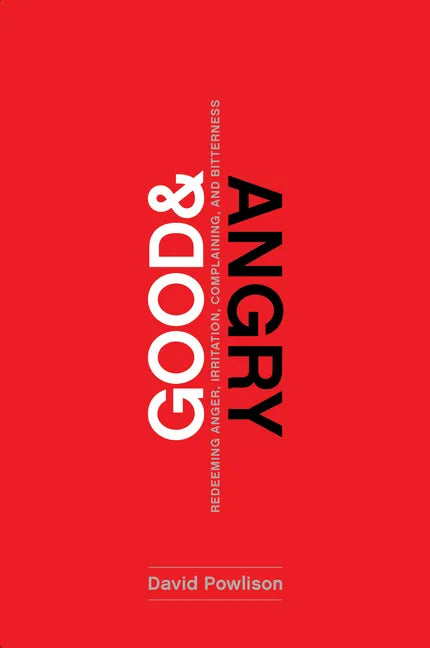 Good and Angry: Redeeming Anger, Irritation, Complaining, and Bitterness - Paperback