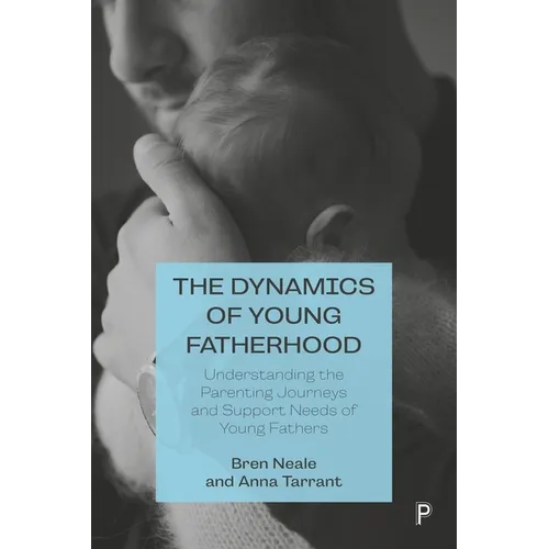 The Dynamics of Young Fatherhood: Understanding the Parenting Journeys and Support Needs of Young Fathers - Paperback