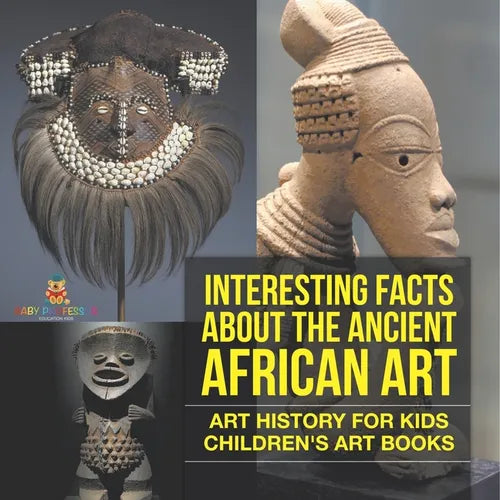 Interesting Facts About The Ancient African Art - Art History for Kids Children's Art Books - Paperback