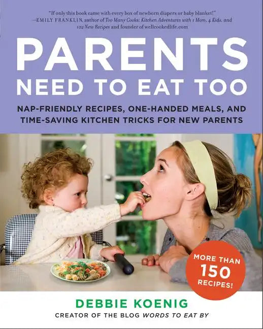 Parents Need to Eat Too: Nap-Friendly Recipes, One-Handed Meals, and Time-Saving Kitchen Tricks for New Parents - Paperback