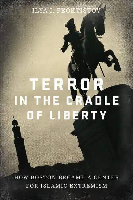 Terror in the Cradle of Liberty: How Boston Became a Center for Islamic Extremism - Hardcover