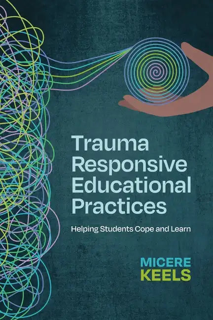 Trauma Responsive Educational Practices: Helping Students Cope and Learn - Paperback
