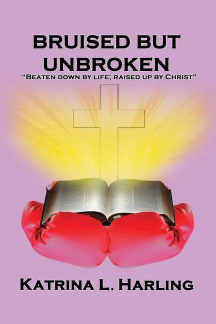 Bruised But Unbroken: Beaten Down by Life; Raised Up by Christ - Paperback