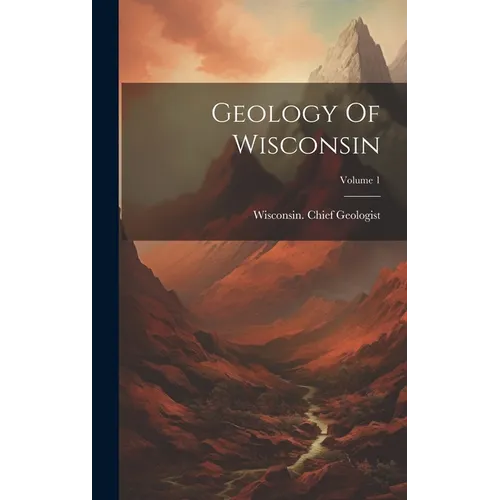 Geology Of Wisconsin; Volume 1 - Hardcover