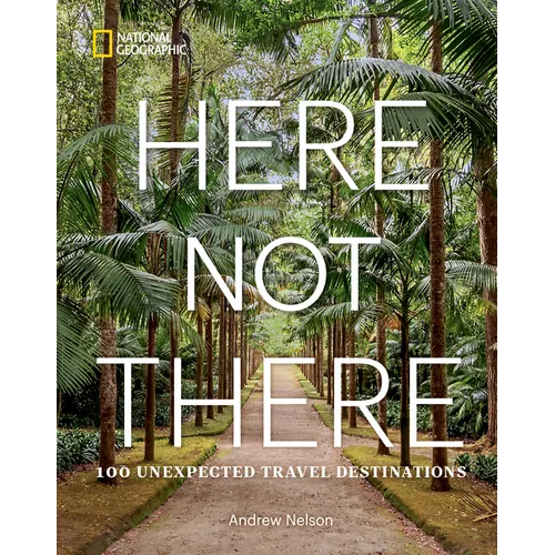 Here Not There: 100 Unexpected Travel Destinations - Hardcover