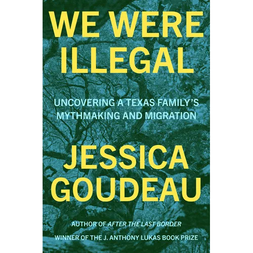 We Were Illegal: Uncovering a Texas Family's Mythmaking and Migration - Hardcover