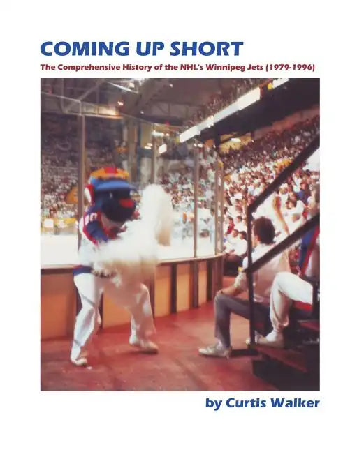 Coming Up Short: The Comprehensive History of the NHL's Winnipeg Jets (1979-1996) - Paperback