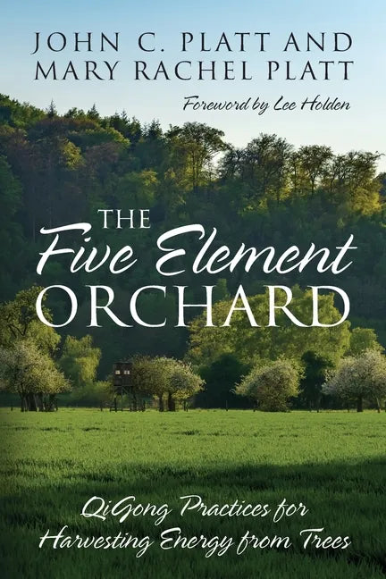 The Five Element Orchard: QiGong Practices for Harvesting Energy from Trees - Paperback