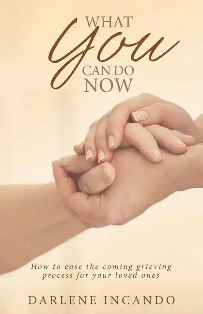 What You Can Do Now: How to Ease the Coming Grieving Process for Your Loved Ones - Paperback