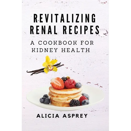 Revitalizing Renal Recipes: A Cookbook for Kidney Health - Paperback