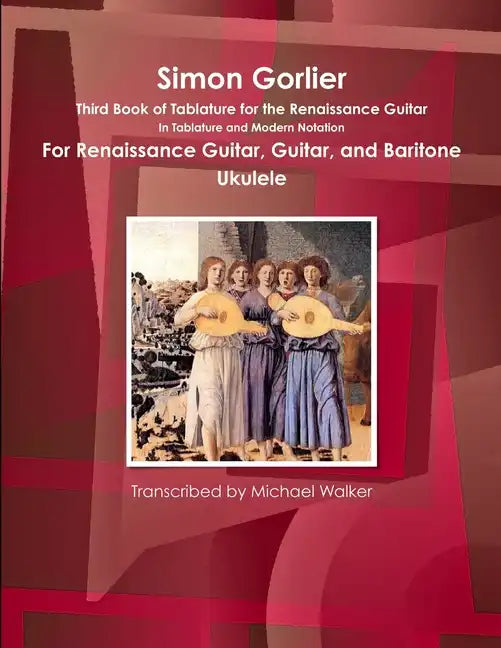 Simon Gorlier Third Book of Tablature for the Renaissance Guitar In Tablature and Modern Notation For Renaissance Guitar, Guitar, and Baritone Ukulele - Paperback