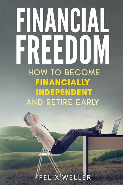 Financial Freedom: How To Become Financially Independent and Retire Early - Paperback