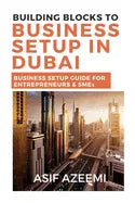 Building Blocks To Business Setup In Dubai: Business Setup Guide for Entrepreneurs & SMEs - Paperback