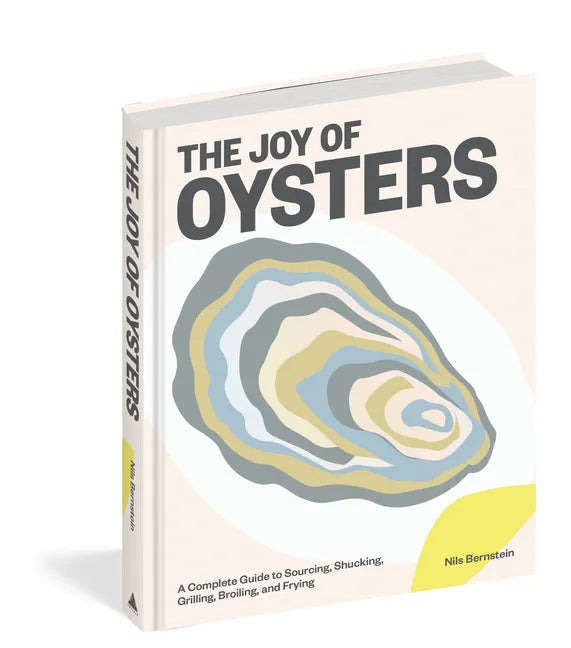 The Joy of Oysters: A Complete Guide to Sourcing, Shucking, Grilling, Broiling, and Frying - Hardcover