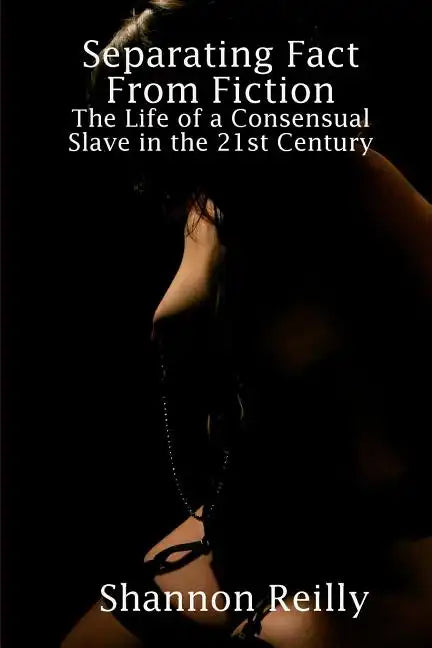 Separating Fact From Fiction: The Life Of A Consensual Slave In The 21St Century - Paperback
