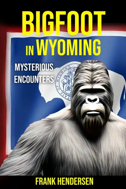Bigfoot in Wyoming: Mysterious Encounters - Paperback