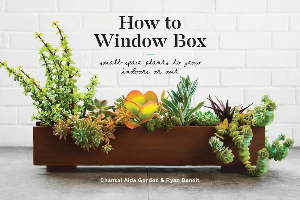 How to Window Box: Small-Space Plants to Grow Indoors or Out - Hardcover