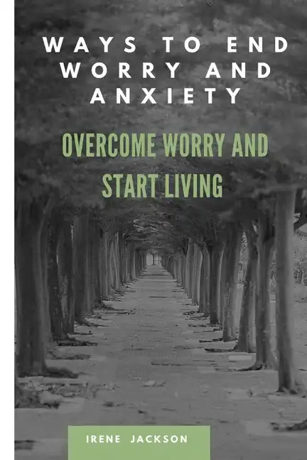Ways to End Worry and Anxiety: Overcome Worry and Start Living - Paperback