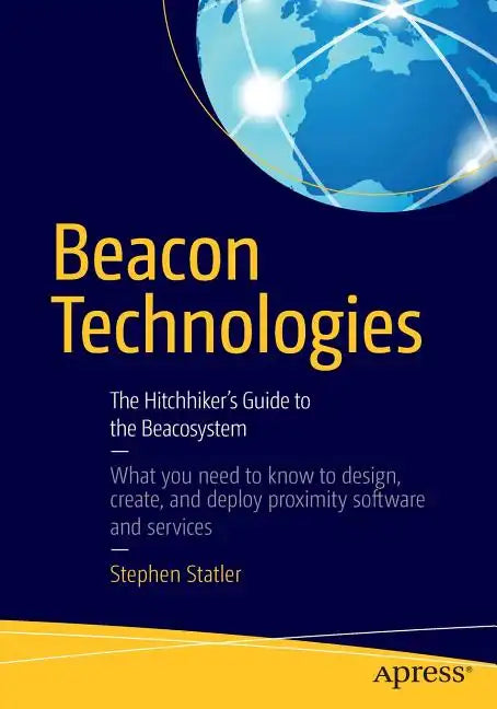 Beacon Technologies: The Hitchhiker's Guide to the Beacosystem - Paperback