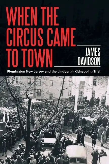 When the Circus Came to Town: Flemington New Jersey and the Lindbergh Kidnapping Trial - Paperback