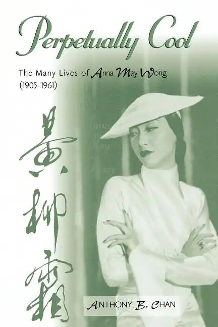 Perpetually Cool: The Many Lives of Anna May Wong (1905-1961) - Paperback