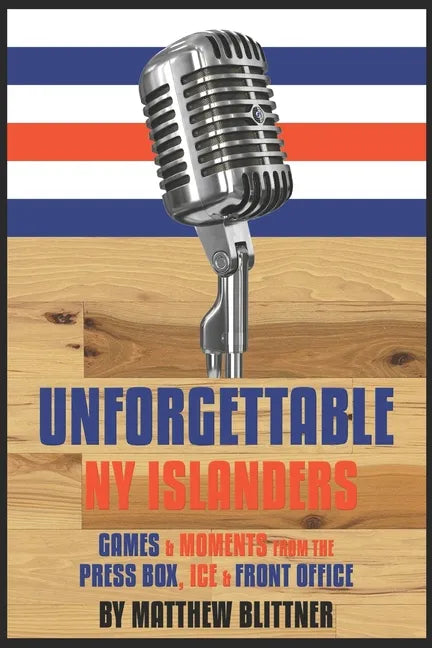 Unforgettable NY Islanders: Games & Moments from the Press Box, Ice & Front Office - Paperback