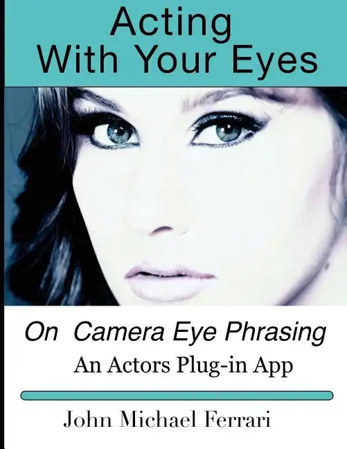Acting with your Eyes: On Camera Eye Phrasing - Paperback