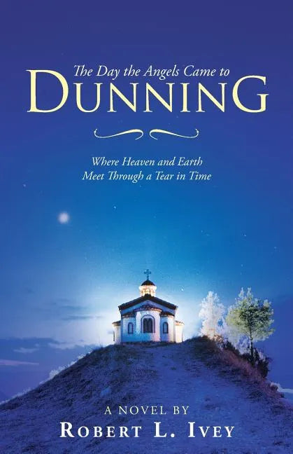 The Day the Angels Came to Dunning: Where Heaven and Earth Meet Through a Tear in Time - Paperback