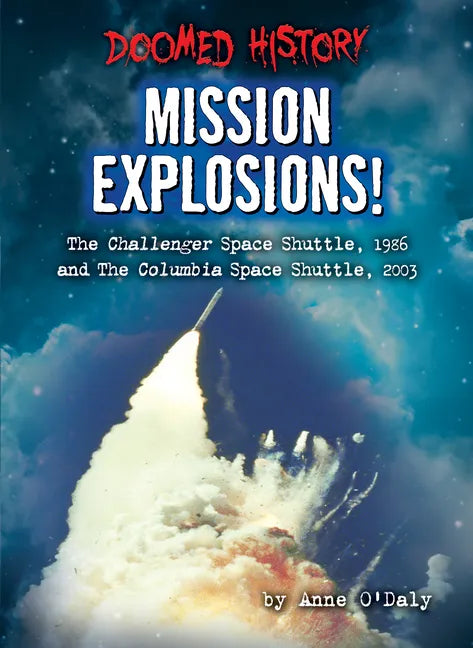 Mission Explosions!: The Challenger Space Shuttle, 1986 and the Columbia Space Shuttle, 2003 - Library Binding