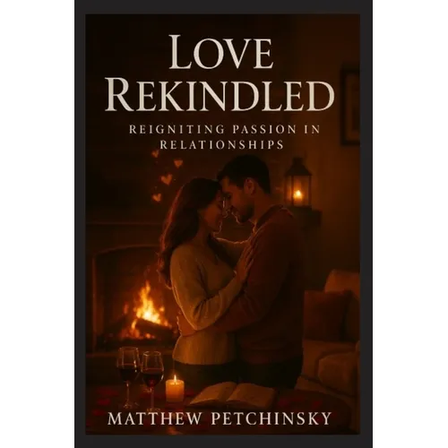 Love Rekindled: Reigniting Passion in Relationships - Paperback