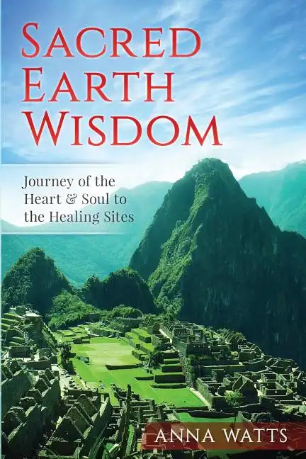 Sacred Earth Wisdom: Journey of the Heart & Soul to the Healing Sites - Paperback