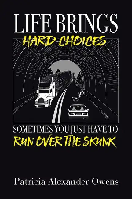 Life Brings Hard Choices: Sometimes You Just Have to Run over the Skunk - Paperback