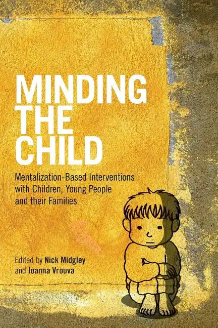 Minding the Child: Mentalization-Based Interventions with Children, Young People and Their Families - Paperback