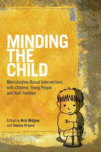 Minding the Child: Mentalization-Based Interventions with Children, Young People and Their Families - Paperback