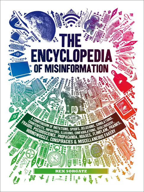 The Encyclopedia of Misinformation: A Compendium of Imitations, Spoofs, Delusions, Simulations, Counterfeits, Impostors, Illusions, Confabulations, Sk - Hardcover