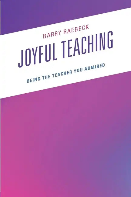 Joyful Teaching: Being the Teacher You Admired - Paperback