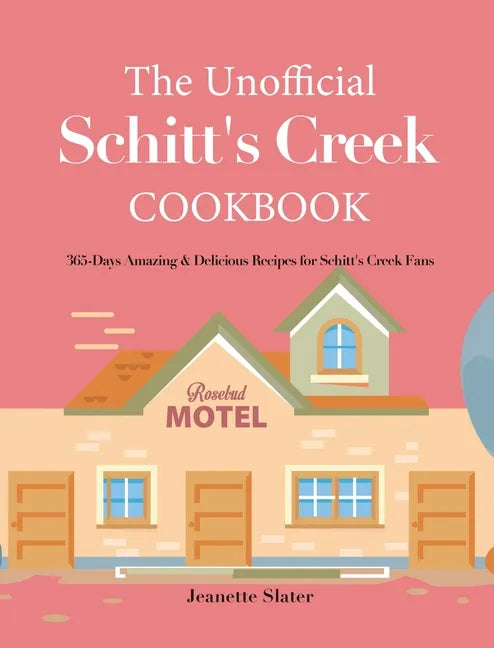 The Unofficial Schitt's Creek Cookbook: 365-Days Amazing & Delicious Recipes for Schitt's Creek Fans - Hardcover