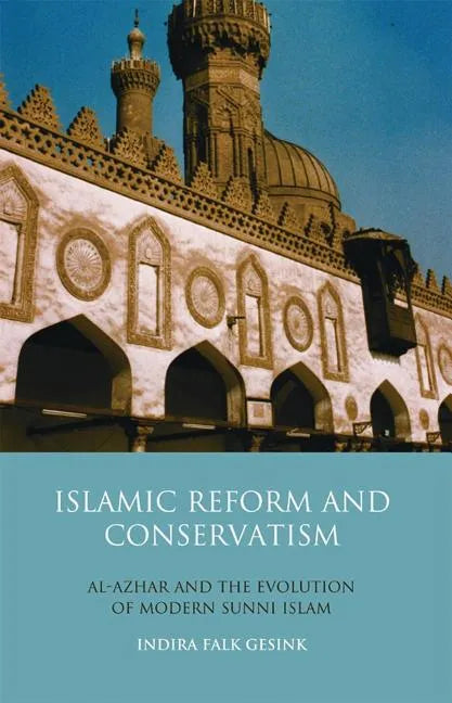 Islamic Reform and Conservatism Al-Azhar and the Evolution of Modern Sunni Islam - Paperback