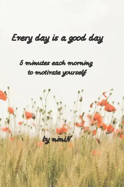 Every day is a good day: 5 minutes each morning to motivate yourself - Paperback