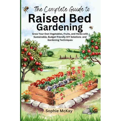 The Complete Guide to Raised Bed Gardening: Grow Your Own Vegetables, Fruits, and Herbs with Sustainable, Budget-friendly DIY Solutions and Gardening - Paperback