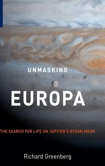 Unmasking Europa: The Search for Life on Jupiter's Ocean Moon - Hardcover