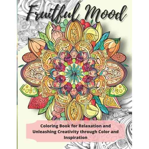 Fruitful Mood: Coloring Book for Relaxation and Unleashing Creativity through Color and Inspiration - Paperback