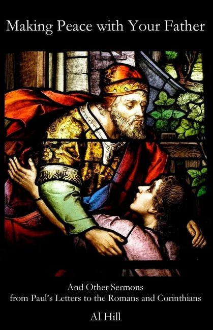 Making Peace with Your Father: And Other Sermons from Paul's Letters to the Romans and Corinthians - Paperback